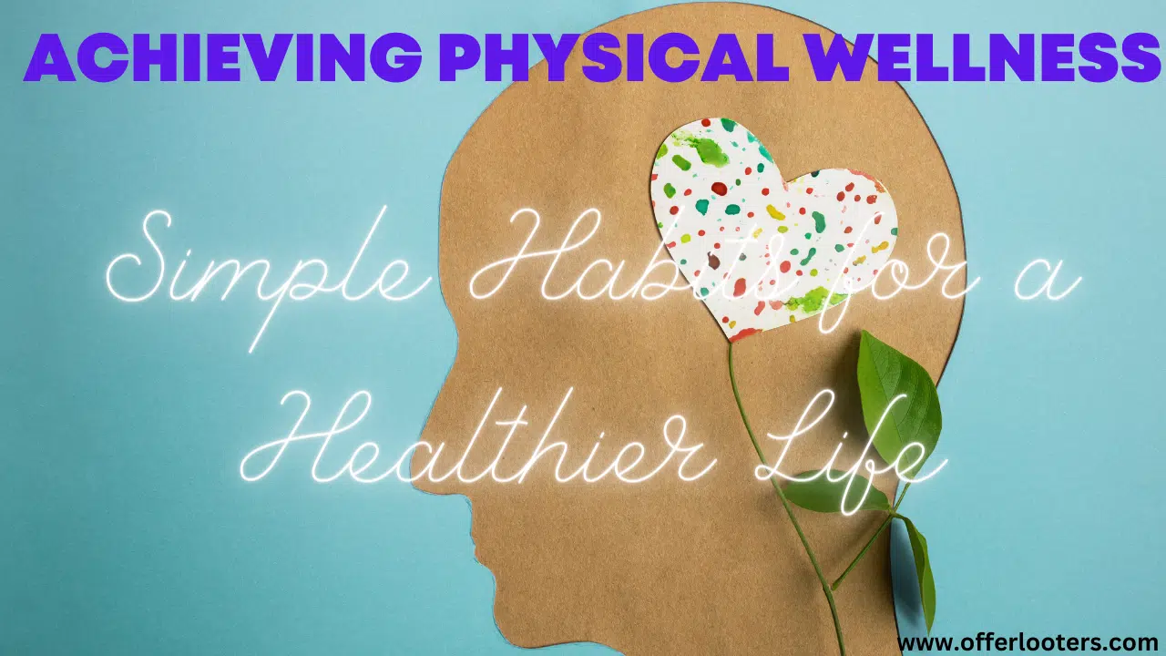 Achieving Physical Wellness: Simple Habits for a Healthier Life