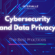 Cybersecurity And Data Privacy: The Best Practices